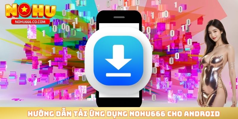 Hướng dẫn tải ứng dụng NOHU666 cho Android