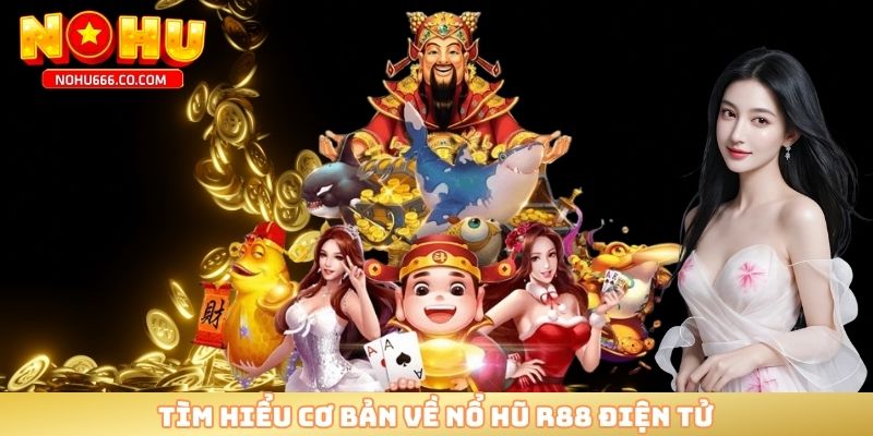 Tìm hiểu cơ bản về nổ hũ R88 điện tử