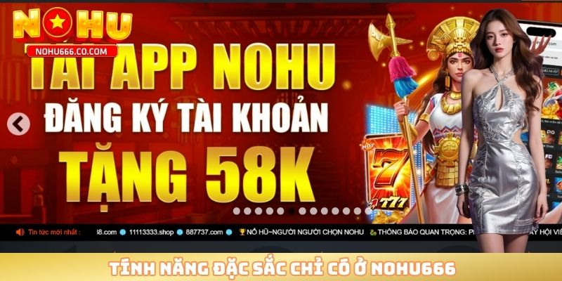 Tính năng đặc sắc chỉ có ở NOHU666